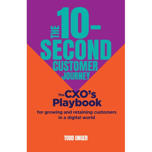 The 10-Second Customer Journey: The Cxo's Playbook for Growing and Retaining Customers in a Digital World - Hardcover