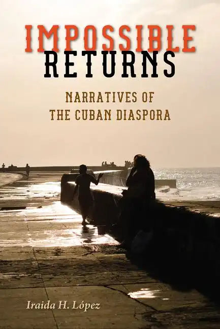 Impossible Returns: Narratives of the Cuban Diaspora - Paperback