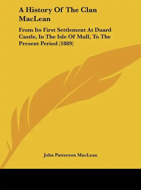 A History Of The Clan MacLean: From Its First Settlement At Duard Castle, In The Isle Of Mull, To The Present Period (1889) - Hardcover