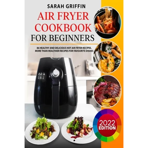 Air Fryer Cookbook for Beginners: 86 Healthy and Delicious Hot Air Fryer Recipes. More than Healthier Recipes for Favourite Dishes - Paperback