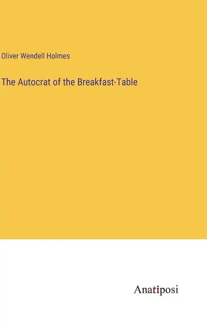 The Autocrat of the Breakfast-Table - Hardcover