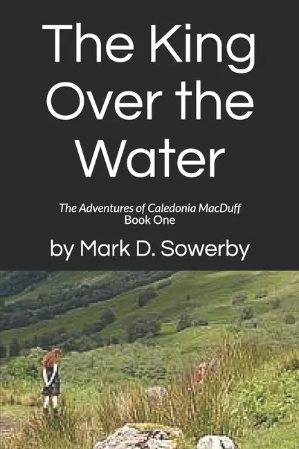 The King Over the Water: The Adventures of Caledonia MacDuff Book One - Paperback