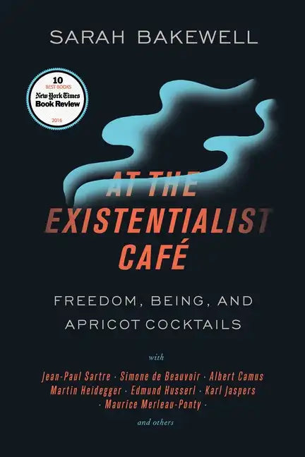 At the Existentialist Café: Freedom, Being, and Apricot Cocktails with Jean-Paul Sartre, Simone de Beauvoir, Albert Camus, Martin Heidegger, Mauri - Paperback