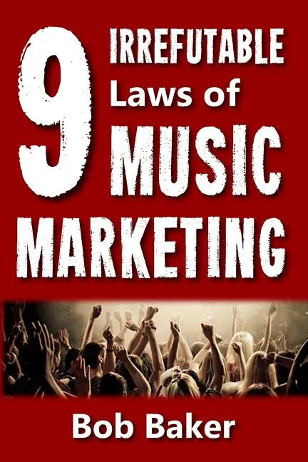 The 9 Irrefutable Laws of Music Marketing: How the most successful acts promote themselves, attract fans, and ensure their long-term success - Paperback
