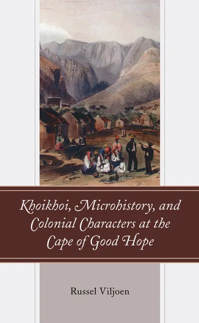 Khoikhoi, Microhistory, and Colonial Characters at the Cape of Good Hope - Hardcover