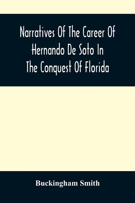 Narratives Of The Career Of Hernando De Soto In The Conquest Of Florida: As Told By A Knight Of Elvas, And In A Relation By Luys Hernandez De Biedma F - Paperback
