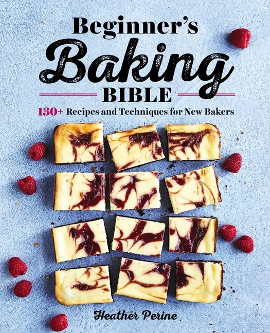 Beginner's Baking Bible: 130+ Recipes and Techniques for New Bakers - Paperback