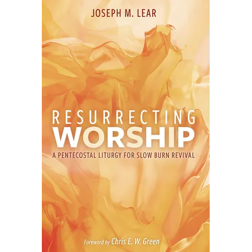 Resurrecting Worship: A Pentecostal Liturgy for Slow Burn Revival - Paperback