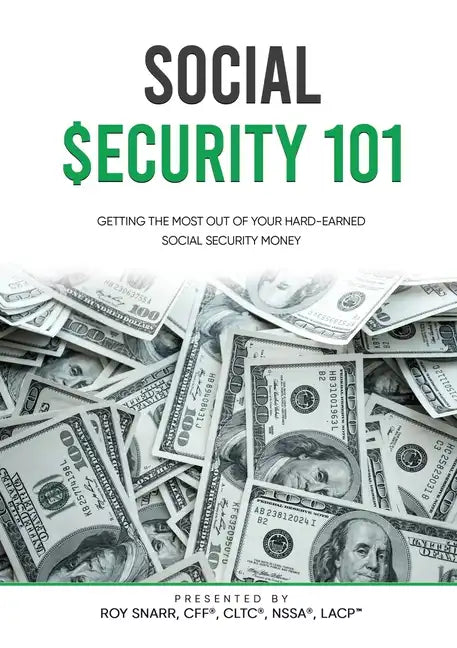 Social Security 101: Getting The Most Out of Your Hard-Earned Social Security Money - Paperback