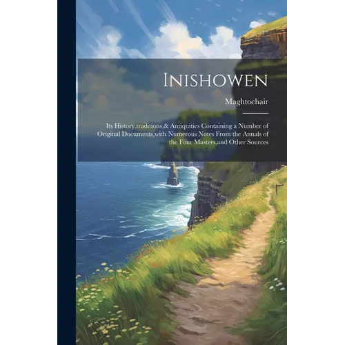 Inishowen: Its History, traditions,& Antiquities Containing a Number of Original Documents, with Numerous Notes From the Annals o - Paperback