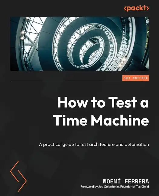 How to Test a Time Machine: A practical guide to test architecture and automation - Paperback