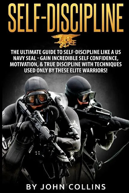 Self-Discipline: The Ultimate Guide to Self-Discipline like a US NAVY SEAL: Gain Incredible Self Confidence, Motivation, & True Discipl - Paperback