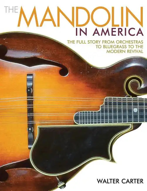 The Mandolin in America: The Full Story from Orchestras to Bluegrass to the Modern Revival - Paperback