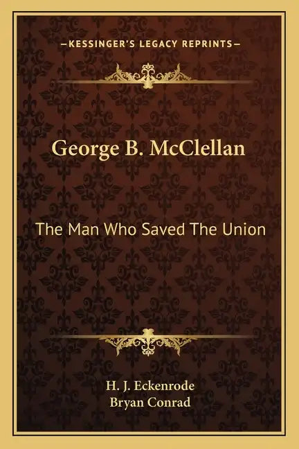 George B. McClellan: The Man Who Saved the Union - Paperback