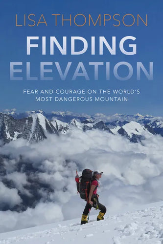 Finding Elevation: Fear and Courage on the World's Most Dangerous Mountain - Hardcover