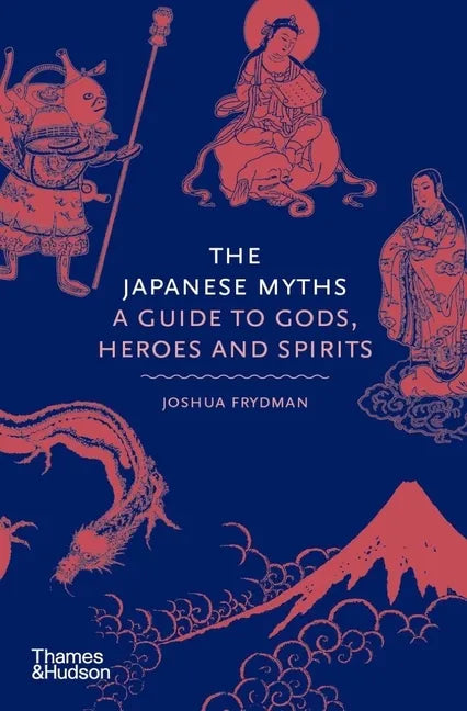The Japanese Myths: A Guide to Gods, Heroes and Spirits - Hardcover