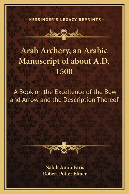 Arab Archery, an Arabic Manuscript of about A.D. 1500: A Book on the Excellence of the Bow and Arrow and the Description Thereof - Hardcover