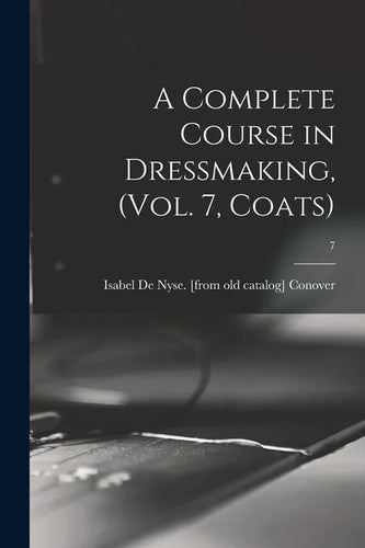 A Complete Course in Dressmaking, (Vol. 7, Coats); 7 - Paperback