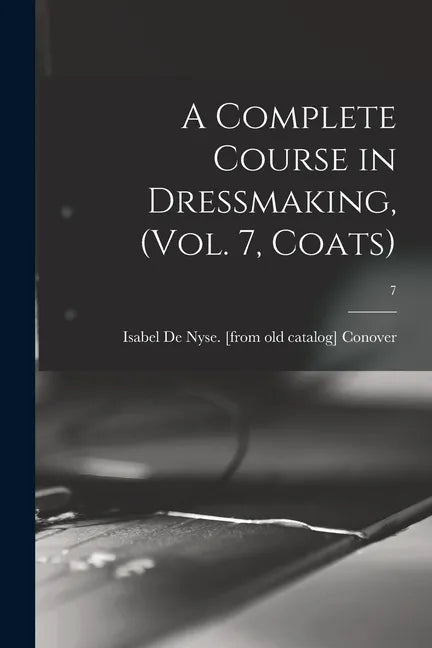 A Complete Course in Dressmaking, (Vol. 7, Coats); 7 - Paperback