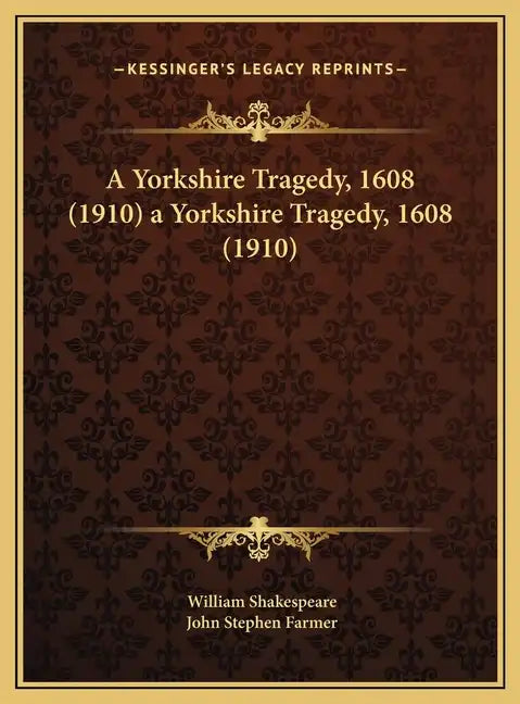 A Yorkshire Tragedy, 1608 (1910) a Yorkshire Tragedy, 1608 (1910) - Hardcover