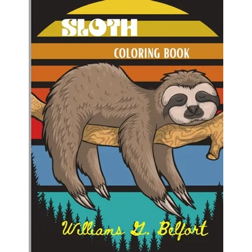 Sloth Coloring Book: Amazing Coloring Book with Adorable Sloth, Silly Sloth, Lazy Sloth & More Stress Relieving Sloth Designs - Paperback