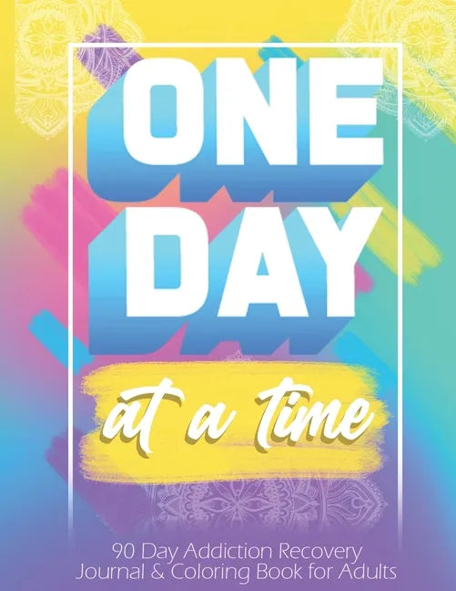 One Day At a Time: 90 days addiction recovery journal & coloring book for adults: Alcohol Addiction Recovery Drug Addiction Recovery Dail - Paperback
