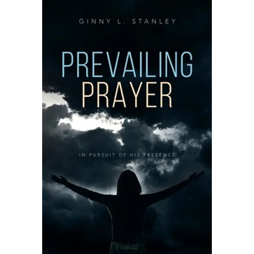Prevailing Prayer: In Pursuit of His Presence - Paperback