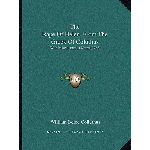 The Rape Of Helen, From The Greek Of Coluthus: With Miscellaneous Notes (1786) - Paperback