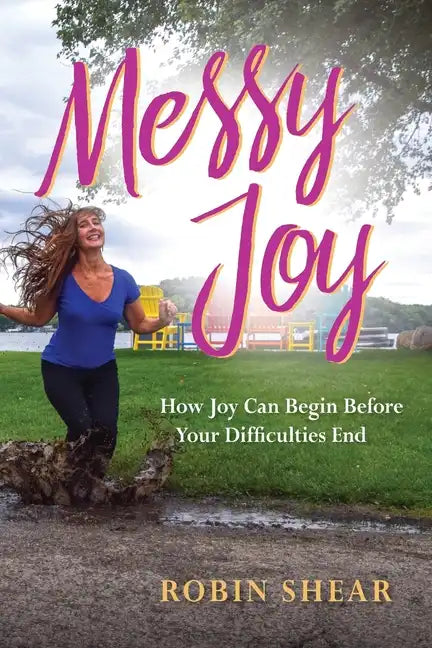 Messy Joy: How Joy Can Begin Before Your Difficulties End - Paperback