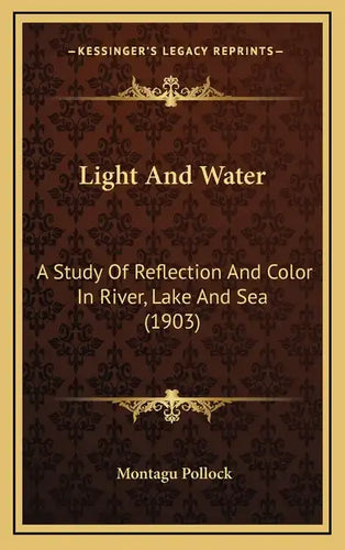 Light And Water: A Study Of Reflection And Color In River, Lake And Sea (1903) - Hardcover