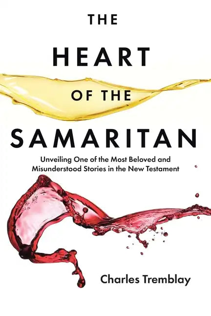 The Heart of the Samaritan: Unveiling One of the Most Beloved and Misunderstood Stories in the New Testament - Paperback