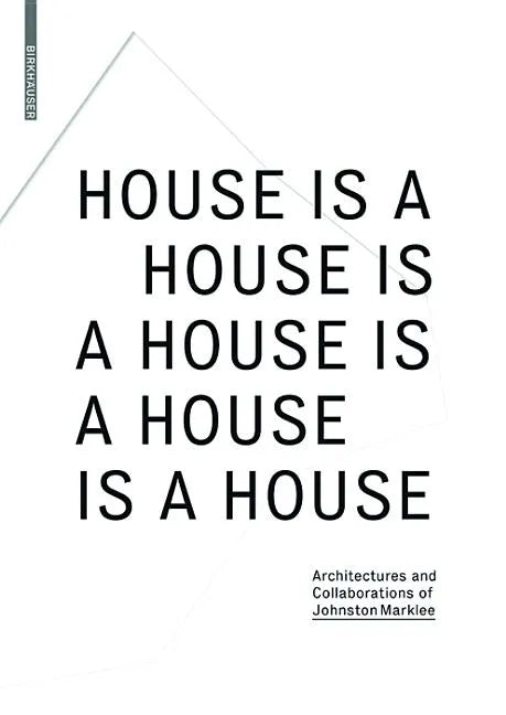 House Is a House Is a House Is a House Is a House: Architectures and Collaborations of Johnston Marklee - Paperback