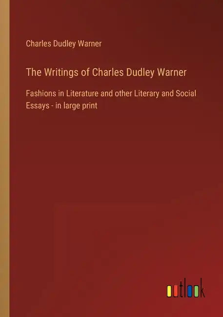 The Writings of Charles Dudley Warner: Fashions in Literature and other Literary and Social Essays - in large print - Paperback