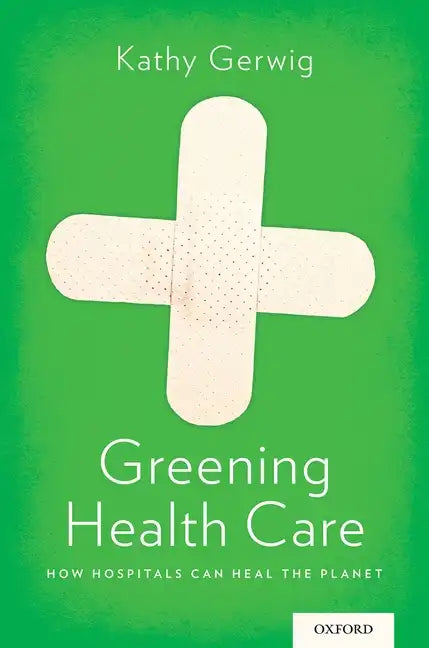 Greening Health Care: How Hospitals Can Heal the Planet - Paperback