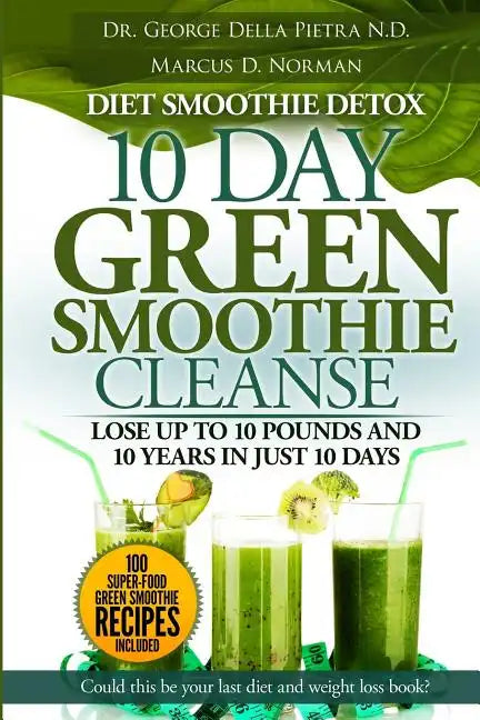 Diet Smoothie Detox, 10 Day Green Smoothie Cleanse: Lose up to 10 pounds and 10 years in just 10 days. Could this be your last diet and weight loss bo - Paperback