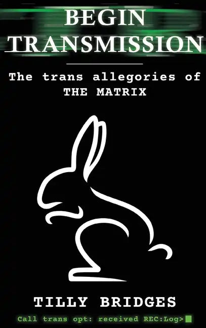 Begin Transmission (hardback): The trans allegories of The Matrix - Hardcover