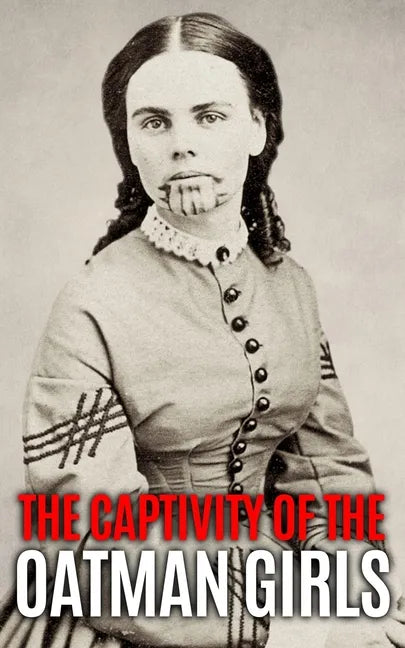 The Captivity of the Oatman Girls: The Extraordinary History of the Young Sisters Who Were Abducted by Native Americans in the 1850s American Wild Wes - Paperback