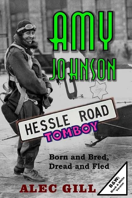 Amy Johnson: Hessle Road Tomboy - Born and Bred, Dread and Fled: B&W: Black & White Version - Paperback