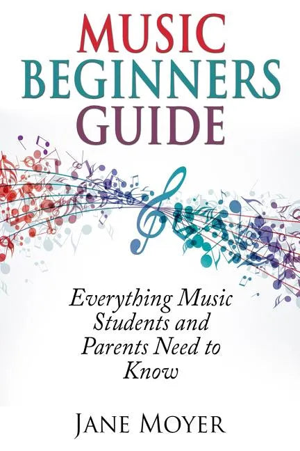 Music Beginners Guide: Everything Music Students and Parents Need to Know - Paperback