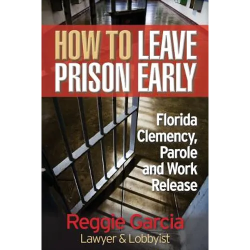 How To Leave Prison Early: Florida Clemency, Parole and Work Release - Paperback
