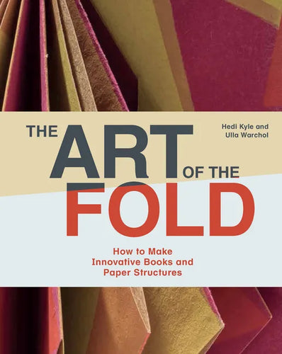 The Art of the Fold: How to Make Innovative Books and Paper Structures (Learn Paper Craft & Bookbinding from Influential Bookmaker & Artist Hedi Kyle) - Hardcover