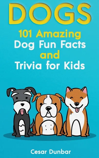Dogs: 101 Amazing Dog Fun Facts And Trivia For Kids Learn To Love and Train The Perfect Dog (WITH 40+ PHOTOS!) - Hardcover