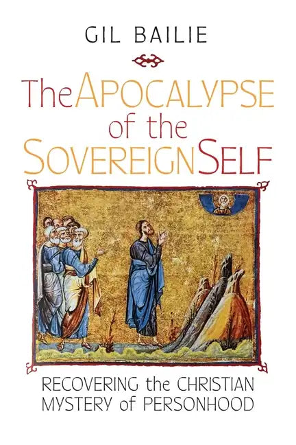 The Apocalypse of the Sovereign Self: Recovering the Christian Mystery of Personhood - Paperback