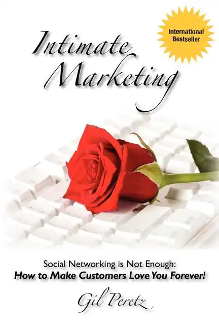 Intimate Marketing: Social Networking is Not Enough: How to Make Customers Love You Forever! - Paperback