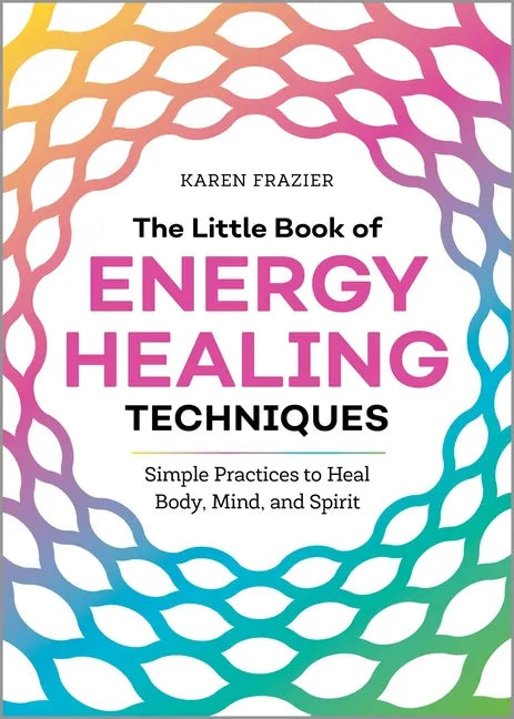 The Little Book of Energy Healing Techniques: Simple Practices to Heal Body, Mind, and Spirit - Paperback