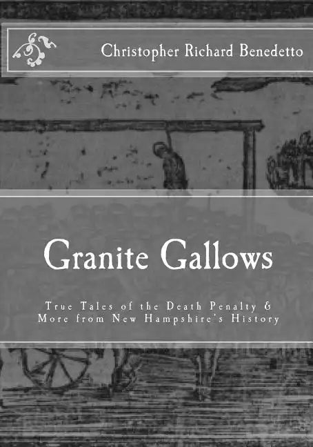 Granite Gallows: True Tales of the Death Penalty & More from New Hampshire's H - Paperback