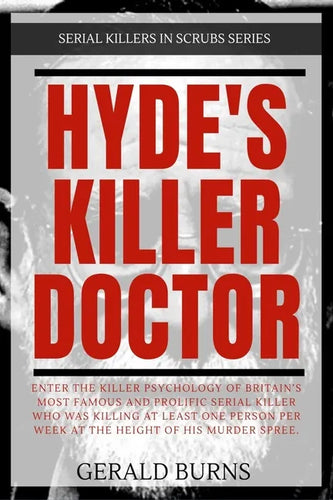 Hyde's Killer Doctor: Enter the psychology of Britain's most famous and prolific serial killer: A True Crime story of Dr. Harold Shipman - Paperback