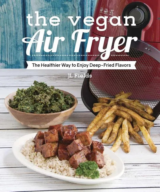 The Vegan Air Fryer: The Healthier Way to Enjoy Deep-Fried Flavors - Paperback