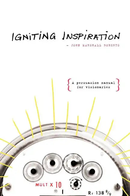 Igniting Inspiration: A Persuasion Manual for Visionaries - Paperback