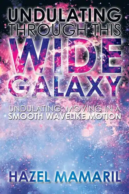 Undulating Through This Wide Galaxy: Undulating: Moving in a Smooth Wavelike Motion - Paperback